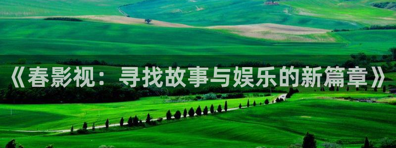 皮特影院官网免费观看：《春影视：寻找故事与娱乐的新篇章》