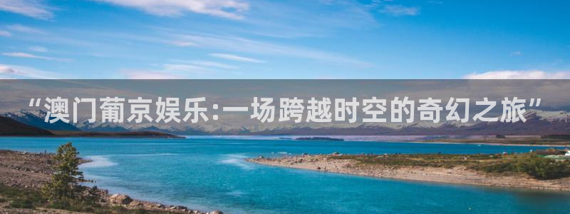 皮特在线影院：“澳门葡京娱乐:一场跨越时空的奇幻之旅”
