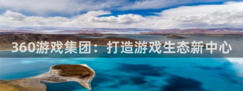 28大神下载不了：360游戏集团：打造游戏生态新中心